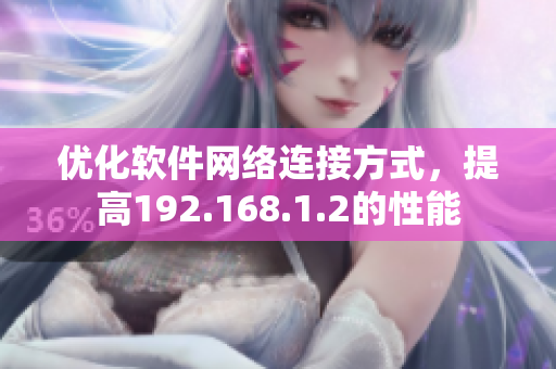 优化软件网络连接方式，提高192.168.1.2的性能