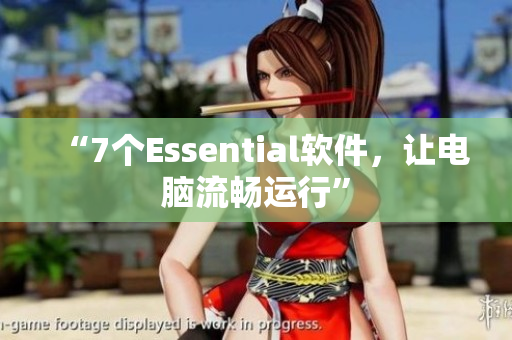 “7个Essential软件，让电脑流畅运行”