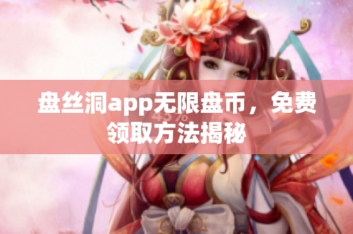 盘丝洞app无限盘币，免费领取方法揭秘