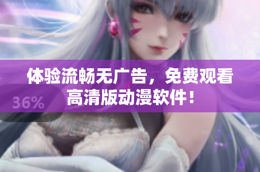 体验流畅无广告，免费观看高清版动漫软件！