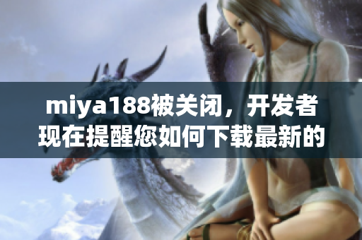 miya188被关闭，开发者现在提醒您如何下载最新的软件
