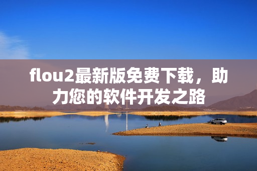 flou2最新版免费下载，助力您的软件开发之路