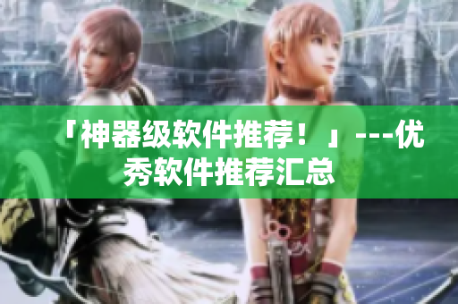 「神器级软件推荐！」---优秀软件推荐汇总