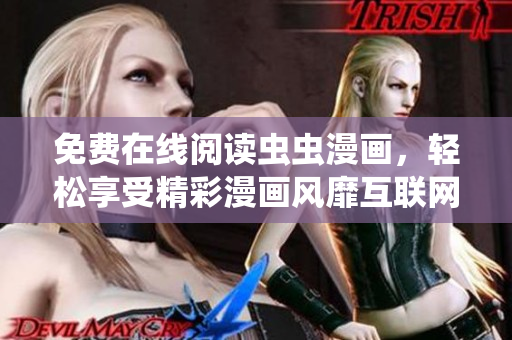 免费在线阅读虫虫漫画，轻松享受精彩漫画风靡互联网！