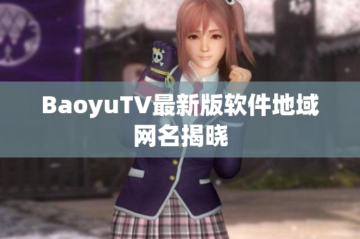 BaoyuTV最新版软件地域网名揭晓