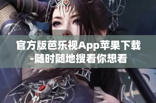 官方版芭乐视App苹果下载-随时随地搜看你想看