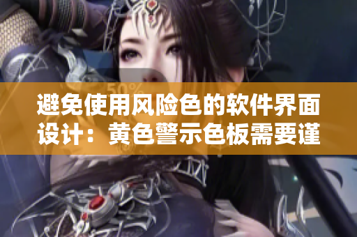 避免使用风险色的软件界面设计：黄色警示色板需要谨慎使用