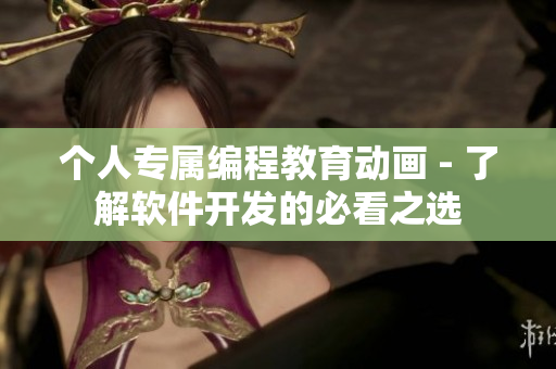 个人专属编程教育动画 - 了解软件开发的必看之选