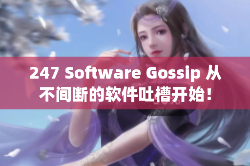 247 Software Gossip 从不间断的软件吐槽开始！