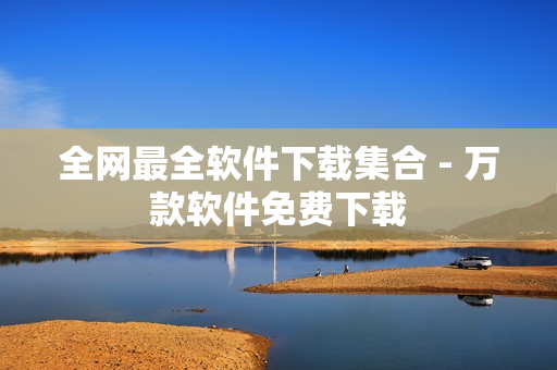 全网最全软件下载集合 - 万款软件免费下载