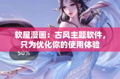 软屋漫画：古风主题软件，只为优化你的使用体验