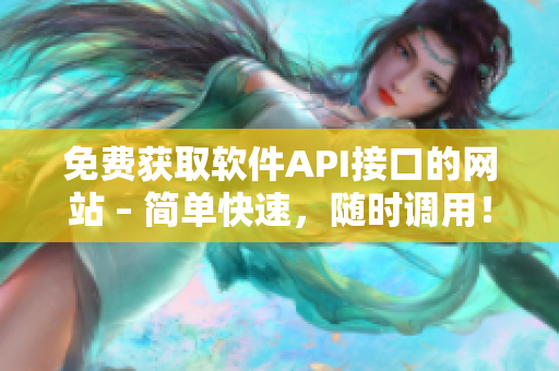 免费获取软件API接口的网站 – 简单快速，随时调用！