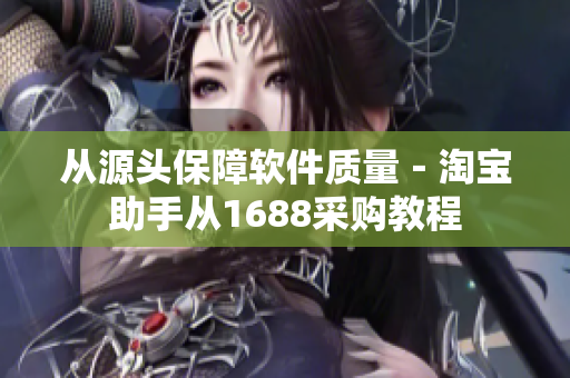 从源头保障软件质量－淘宝助手从1688采购教程