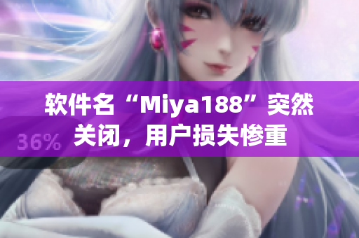 软件名“Miya188”突然关闭，用户损失惨重