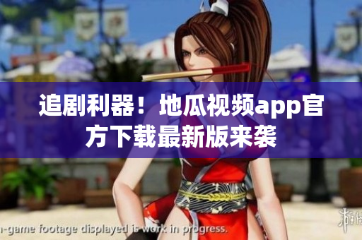追剧利器！地瓜视频app官方下载最新版来袭