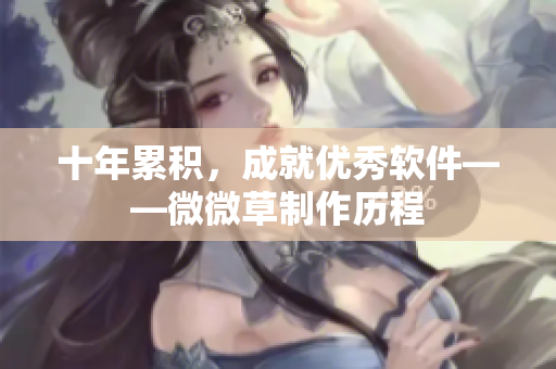 十年累积，成就优秀软件——微微草制作历程