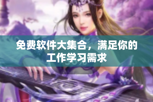 免费软件大集合，满足你的工作学习需求
