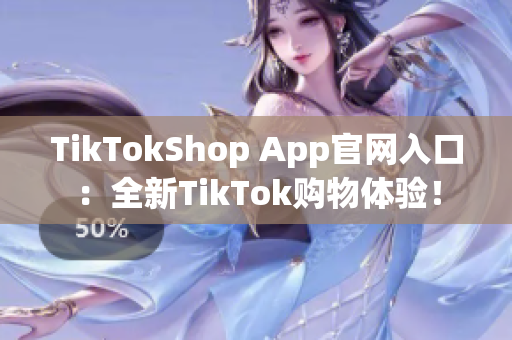 TikTokShop App官网入口：全新TikTok购物体验！