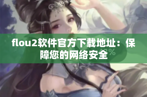 flou2软件官方下载地址：保障您的网络安全