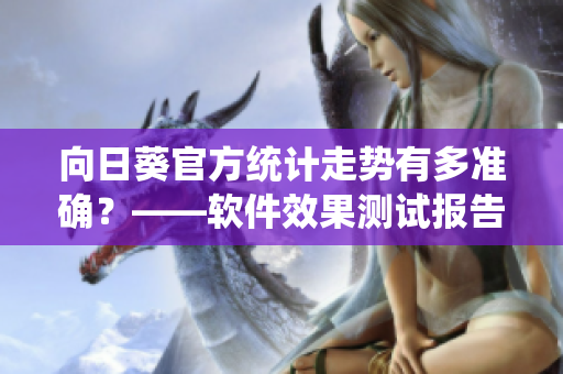 向日葵官方统计走势有多准确？——软件效果测试报告