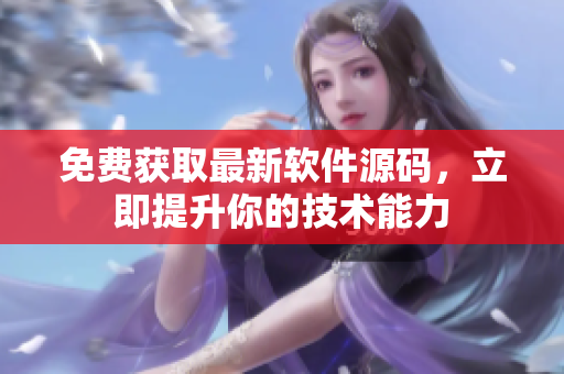 免费获取最新软件源码，立即提升你的技术能力
