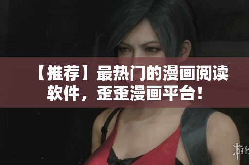 【推荐】最热门的漫画阅读软件，歪歪漫画平台！