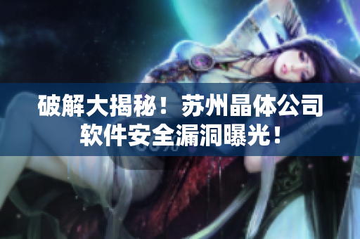 破解大揭秘！苏州晶体公司软件安全漏洞曝光！