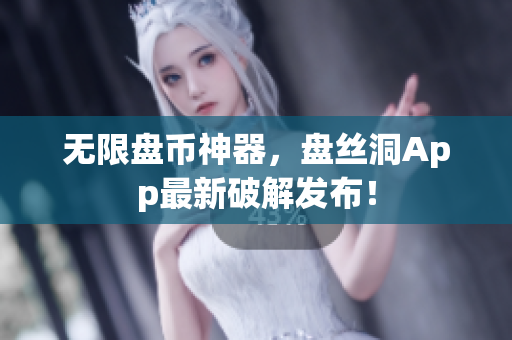 无限盘币神器，盘丝洞App最新破解发布！