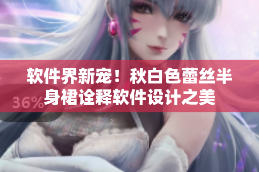 软件界新宠！秋白色蕾丝半身裙诠释软件设计之美