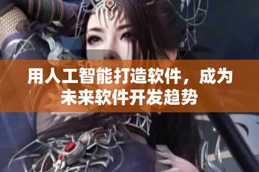 用人工智能打造软件，成为未来软件开发趋势