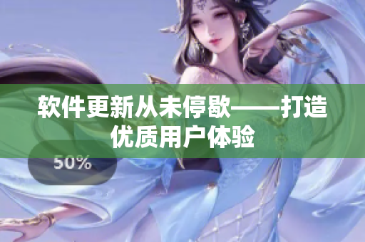 软件更新从未停歇——打造优质用户体验