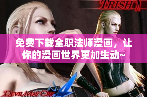 免费下载全职法师漫画，让你的漫画世界更加生动~