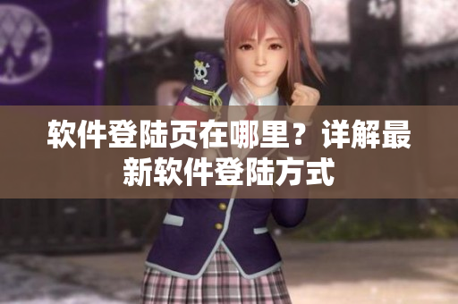 软件登陆页在哪里？详解最新软件登陆方式