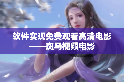 软件实现免费观看高清电影——斑马视频电影