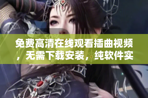 免费高清在线观看插曲视频，无需下载安装，纯软件实现！