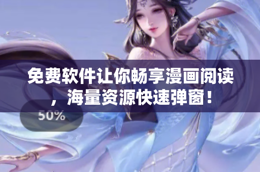 免费软件让你畅享漫画阅读，海量资源快速弹窗！