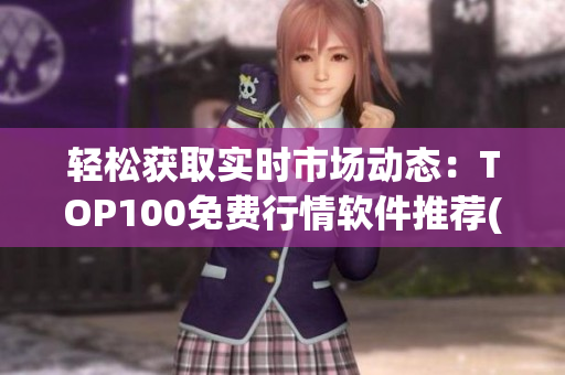 轻松获取实时市场动态：TOP100免费行情软件推荐(1)