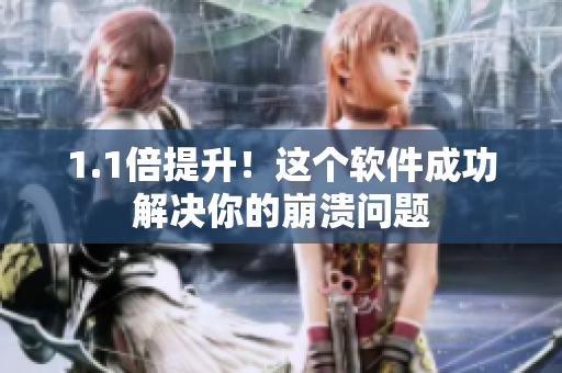 1.1倍提升！这个软件成功解决你的崩溃问题