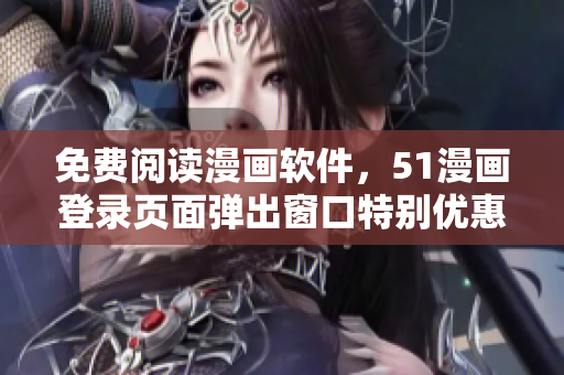 免费阅读漫画软件，51漫画登录页面弹出窗口特别优惠！
