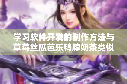 学习软件开发的制作方法与草莓丝瓜芭乐鸭脖奶茶类似