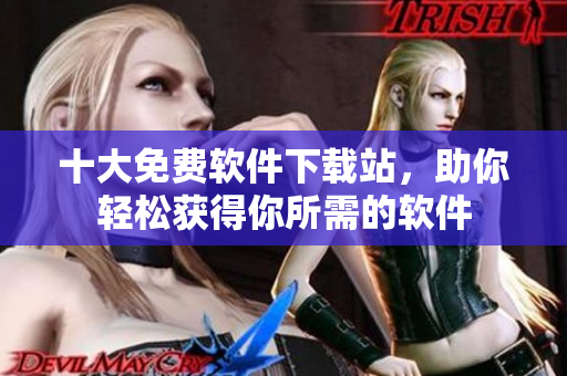 十大免费软件下载站，助你轻松获得你所需的软件