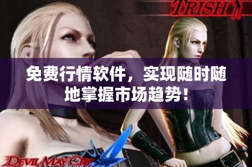 免费行情软件，实现随时随地掌握市场趋势！