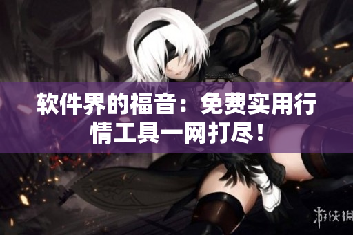 软件界的福音：免费实用行情工具一网打尽！