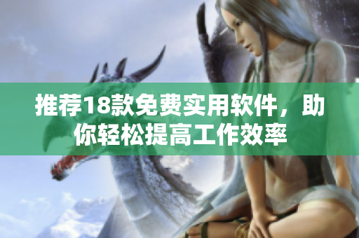 推荐18款免费实用软件，助你轻松提高工作效率
