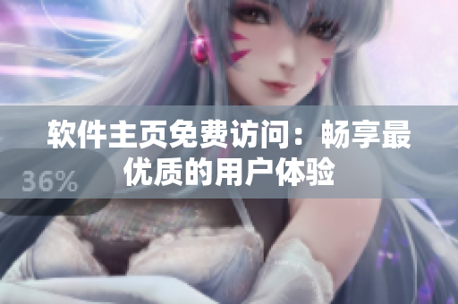 软件主页免费访问：畅享最优质的用户体验