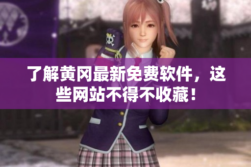 了解黄冈最新免费软件，这些网站不得不收藏！