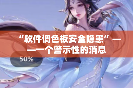 “软件调色板安全隐患”——一个警示性的消息