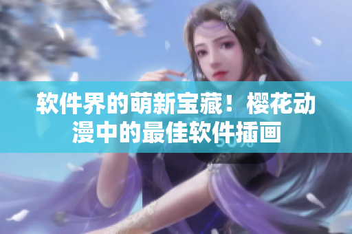 软件界的萌新宝藏！樱花动漫中的最佳软件插画