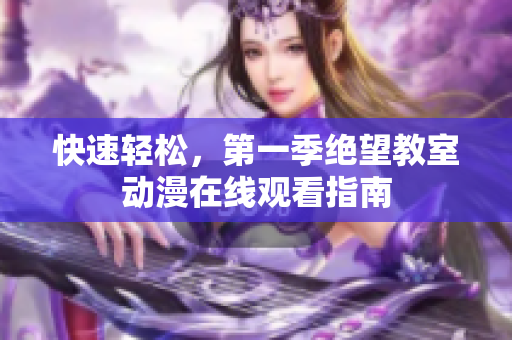 快速轻松，第一季绝望教室动漫在线观看指南
