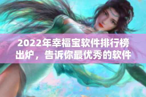 2022年幸福宝软件排行榜出炉，告诉你最优秀的软件是哪款！
